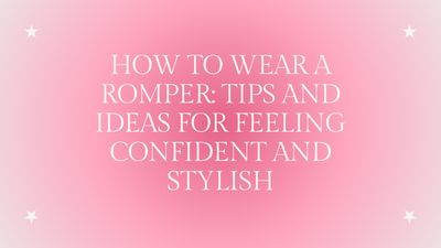 How to Wear a Romper: Tips and Ideas for Feeling Confident and Stylish